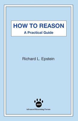 How to Reason: A Practical Guide by Richard L. Epstein