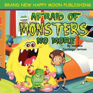 Afraid of Monsters No More: Bedtime Babies Pt.1 by Vanessa Santiago Jerman, Felisha Bradshaw