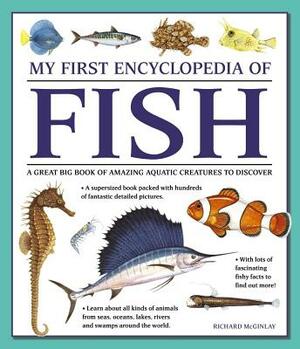 My First Encyclopedia of Fish: A Great Big Book of Amazing Aquatic Creatures to Discover by Richard McGinlay