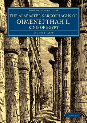 The Alabaster Sarcophagus of Oimenepthah I., King of Egypt by Joseph Bonomi, Samuel Sharpe