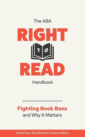 The Right to Read Handbook: Fighting Book Bans and Why It Matters (2024) by American Booksellers Association