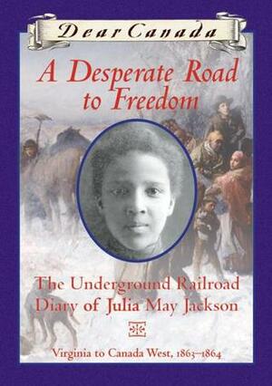 A Desperate Road to Freedom: The Underground Railroad Diary of Julia May Jackson by Karleen Bradford