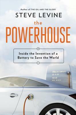 The Powerhouse: Inside the Invention of a Battery to Save the World by Steve Levine