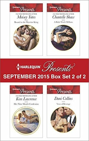 Harlequin Presents September 2015 - Box Set 2 of 2: Bound to the Warrior King\\Her Nine Month Confession\\A Bride Worth Millions\\Vows of Revenge by Chantelle Shaw, Maisey Yates, Kim Lawrence, Dani Collins