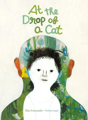 At the Drop of a Cat by Élise Fontenaille, Violeta Lópiz
