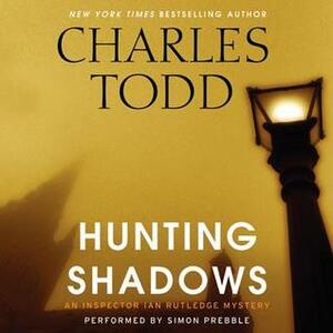 Hunting Shadows: An Inspector Ian Rutledge Mystery by Charles Todd