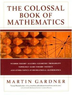 The Colossal Book of Mathematics by Martin Gardner