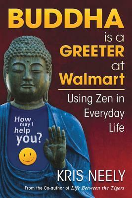 Buddha is a Greeter at Walmart: Using Zen in Everyday Life by Kris Neely