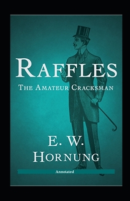 Raffles The Amateur Cracksman Annotated by E. W. Hornung