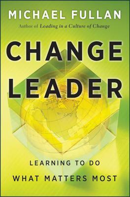 Change Leader: Learning to Do What Matters Most by Michael Fullan