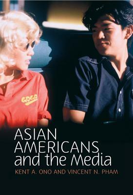 Asian Americans and the Media: Media and Minorities by Kent A. Ono, Vincent Pham