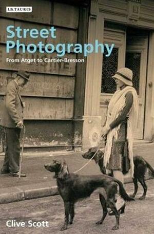 Street Photography: From Atget to Cartier-Bresson by Clive Scott