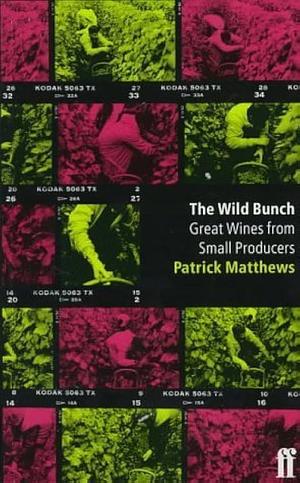 The Wild Bunch: Great Wines from Small Producers by Patrick Matthews