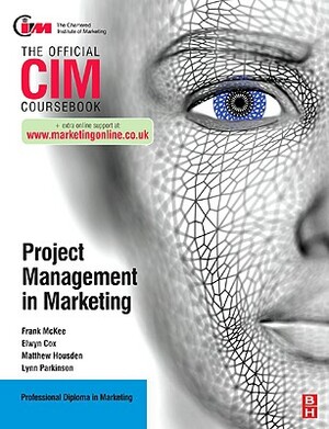 CIM Coursebook: Project Management in Marketing by Elwyn Cox, Lynn Parkinson, Matthew Housden