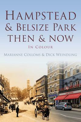 Hampstead and Belsize Park Then & Now by Dick Weindling, Marianne Colloms