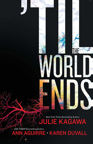 'Til the World Ends by Julie Kagawa, Ann Aguirre, Karen Duvall