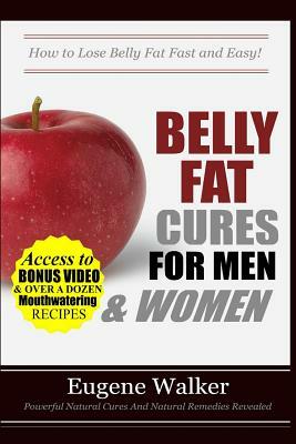 Belly Fat Cures for Men and Women: How to Lose Belly Fat Fast and Easy! by Eugene Walker