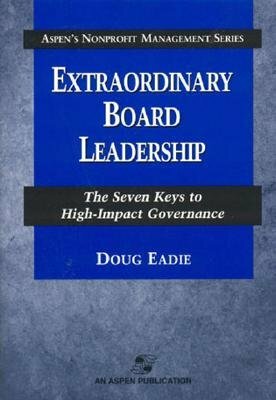 Extraordinary Board Leadership: The Seven Keys to High-Impact Governance by Eadie, Doug Eadie, Douglas C. Eadie