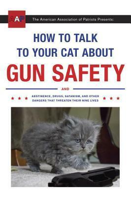 The American Association of Patriots Presents: How to Talk to Your Cat About Gun Safety by Zachary Auburn