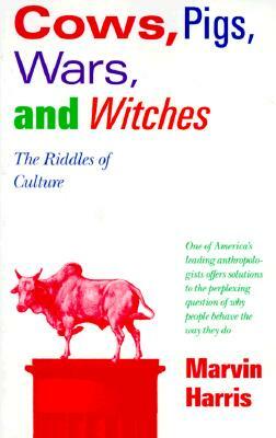 Cows, Pigs, Wars, and Witches: The Riddles of Culture by Marvin Harris