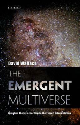 The Emergent Multiverse: Quantum Theory According to the Everett Interpretation by David Wallace