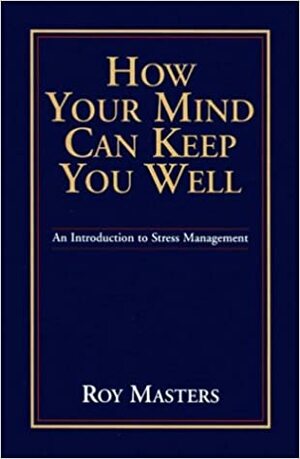 How Your Mind Can Keep You Well by Roy Masters