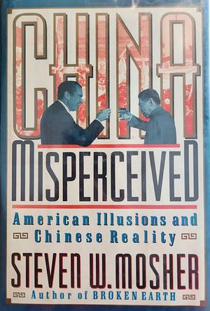 China Misperceived: American Illusions and Chinese Reality by Steven W. Mosher