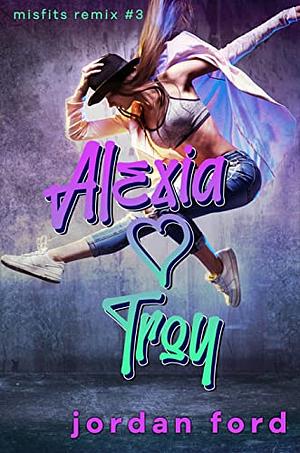 Alexia Loves Troy: A Reverse Grumpy Sunshine Romance by Jordan Ford, Jordan Ford