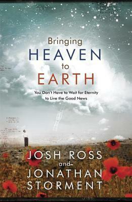Bringing Heaven to Earth: Your Life: Where Eternity Meets the Greatest Human Need by Josh Ross