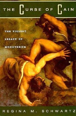 The Curse of Cain: The Violent Legacy of Monotheism by Regina M. Schwartz