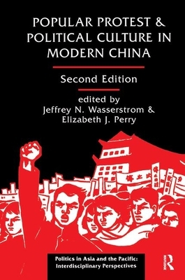 Popular Protest and Political Culture in Modern China: Second Edition by Jeffrey N. Wasserstrom, Elizabeth Perry