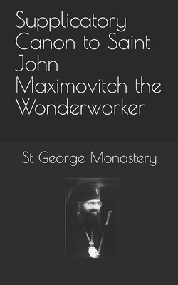 Supplicatory Canon to Saint John Maximovitch the Wonderworker by St George Monastery