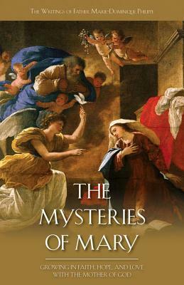 The Mysteries of Mary: Growing in Faith, Hope, and Love with the Mother of God by Marie-Dominique Philippe