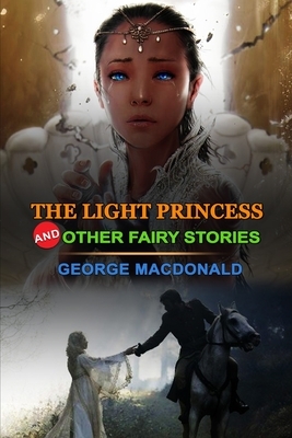 The Light Princess and Other Fairy Stories by George MacDonald: Classic Edition Annotated Illustrations: Classic Edition Annotated Illustrations by George MacDonald