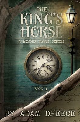 The King's Horse - Book 1: A Mondus Fumus Series by Adam Dreece