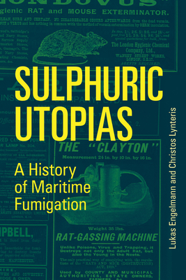 Sulphuric Utopias: A History of Maritime Fumigation by Christos Lynteris, Lukas Engelmann
