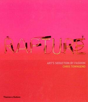 Rapture: Art's Seduction by Fashion Since 1970 by Chris Townsend