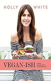 Vegan-ish: A Gentle Introduction to a Plant-based Diet by Holly White