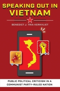 Speaking Out in Vietnam: Public Political Criticism in a Communist Party-Ruled Nation by Benedict J. Kerkvliet