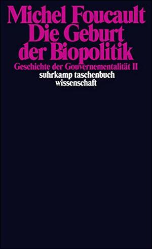 Die Geburt der Biopolitik. Geschichte der Gouvernementalität II. Vorlesungen am Collège de France, 1978-1979 by Michel Sennelart, Michel Foucault, François Ewald, Jürgen Schröder, Alessandro Fontana