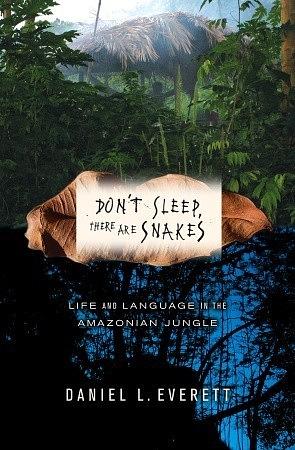 Don't Sleep, There are Snakes: Life and Language in the Amazonian Jungle by Daniel L. Everett