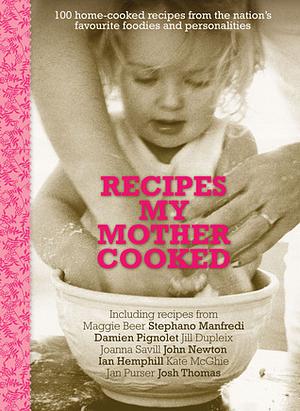 Recipes My Mother Cooked: 100 Home-Cooked Recipes from the Nation's Favourite Foodies by Philippa Sandall, Kate McGhie