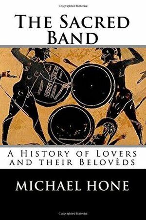 The Sacred Band: A History of Lovers and their Belov�ds by Michael Hone