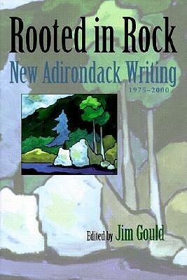 Rooted in Rock: New Adirondack Writing, 1975-2000 by Jim Gould