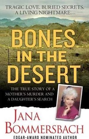 Bones In The Desert: True Story Of A Mother's Murder And A Daughter's Search by Jana Bommersbach, Jana Bommersbach