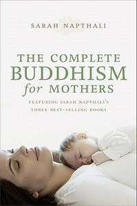 The Complete Buddhism for Mothers by Sarah Napthali