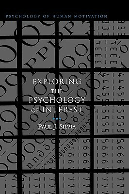 Exploring the Psychology of Interest by Paul J. Silvia