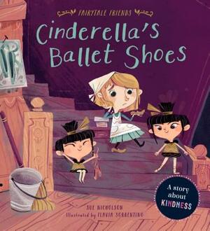 Cinderella's Ballet Shoes: A Story about Kindness by Sue Nicholson