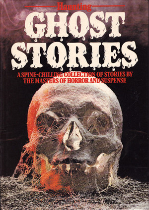 Ghost Stories (Haunting Ghost Stories) by Robert Arthur, Roger F. Dunkley, Saki, M.R. James, E.F. Benson, Deborah Shine, Ambrose Bierce, Glenn Chandler, Arthur Quiller-Couch, Walter de la Mare, Stanley William Fisher, Paul Dorrell, Brian Alderson, Hesba Fay Brinsmead, John Gordon, E. Nesbit, Michael Joseph, Colin Thiele, Oliver Onions, Sorche Nic Leodhas, H. Russell Wakefield, Edgar Allan Poe, Arthur Conan Doyle, Lucy M. Boston, Reg Gray, Michelle Maurois, H.G. Wells, W.W. Jacobs