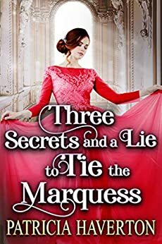 Three Secrets and a Lie to Tie the Marquess by Patricia Haverton